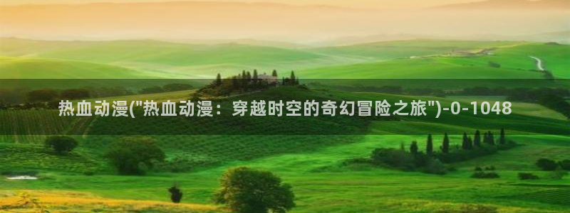 好看的国产动漫:热血动漫(\